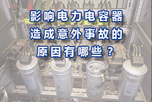 影響電力電容器造成意外事故的原因有哪些？