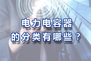 電力補償電容器的分類有哪些？