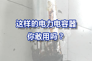 這樣的經常爆炸的電力電容器你敢用嗎？