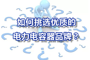 如何挑選優質的的電力電容器品牌？