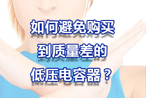 怎么避免購買到質量差的低壓電容器？