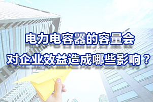 電力電容器的容量會對企業效益造成哪些影響呢？