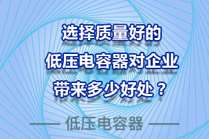 選擇質量好的低壓電容器對企業到底有多少好處？