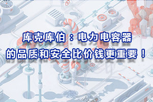 庫克庫伯：電力電容器的品質和安全比價錢更重要！