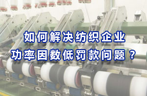 如何解決紡織企業功率因數低罰款問題？