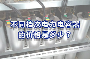 不同檔次電力電容器的價(jià)格是多少？