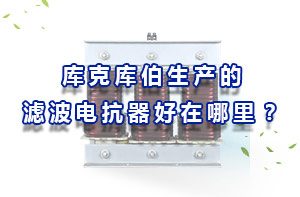 庫克庫伯生產(chǎn)的濾波電抗器好在哪里？