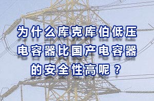 從安全性的角度分析庫克庫伯低壓電容器比國產電容器的原因？