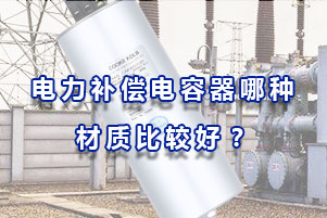 電力補償電容器哪種材質比較好？