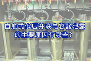 自愈式低壓并聯(lián)電容器泄露的主要原因有哪些？