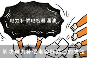 解決電力補(bǔ)償電容器漏油的方法