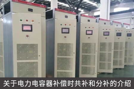 關于電力電容器補償時共補和分補的介紹
