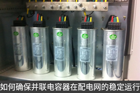 如何確保并聯(lián)電容器在配電網(wǎng)的穩(wěn)定運行