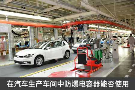 在汽車生產車間中防爆電容器能否使用