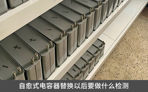 自愈式電容器替換以后要做什么檢測