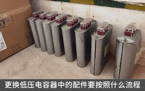 更換低壓電容器中的配件要按照什么流程