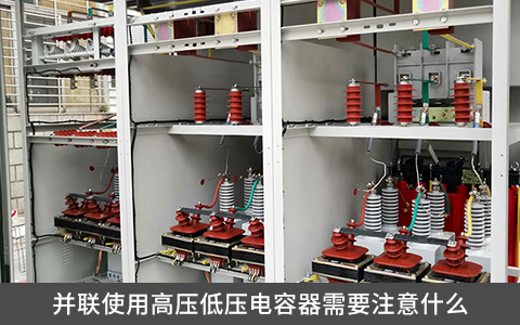 并聯(lián)使用高壓低壓電容器需要注意什么