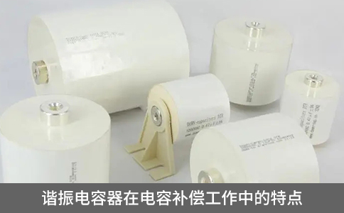 諧振電容器在電容補償工作中的特點