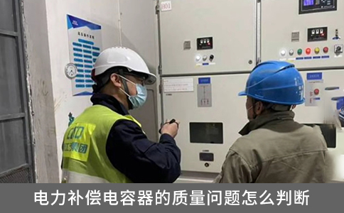 電力補償電容器的質量問題怎么判斷？