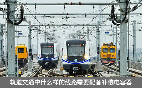 軌道交通中什么樣的線路需要配備補償電容器