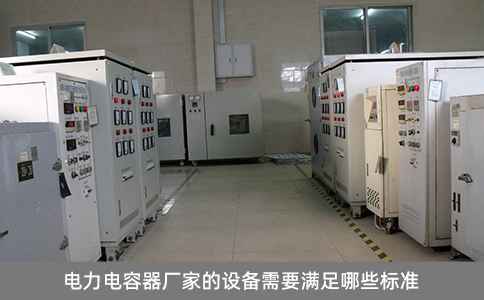 電力電容器廠家的設備需要滿足哪些標準