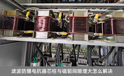 濾波防爆電抗器芯柱與磁軛間隙增大怎么解決