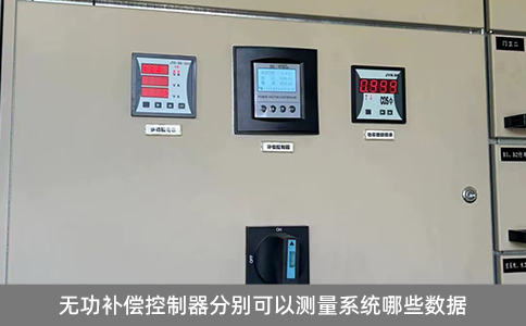 無(wú)功補(bǔ)償控制器分別可以測(cè)量系統(tǒng)哪些數(shù)據(jù)