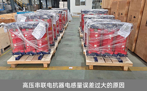 高壓串聯(lián)電抗器電感量誤差過大的原因