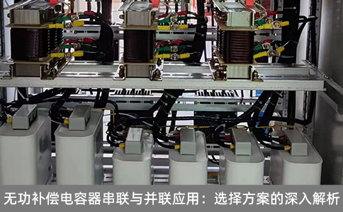 無功補償電容器串聯與并聯應用：選擇方案的深入解析