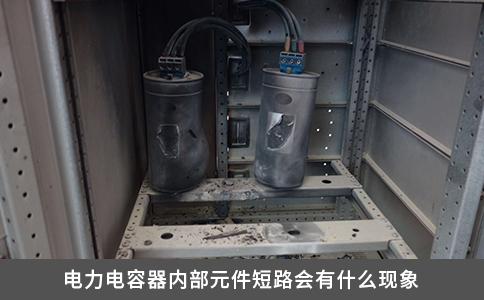 電力電容器內(nèi)部元件短路會有什么現(xiàn)象