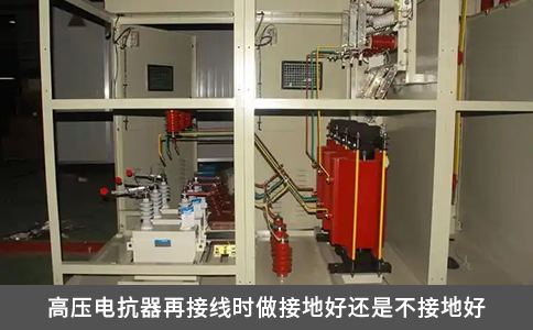 高壓電抗器再接線時做接地好還是不接地好
