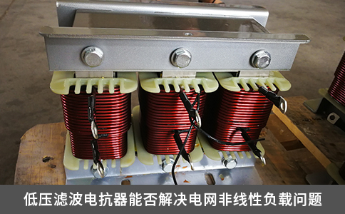 低壓濾波電抗器能否解決電網非線性負載問題