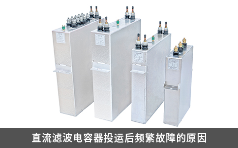 直流濾波電容器投運后頻繁故障的原因