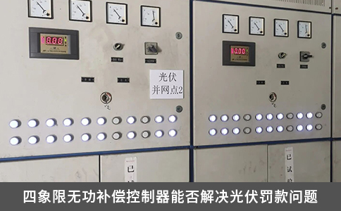 四象限無功補償控制器能否解決光伏罰款問題