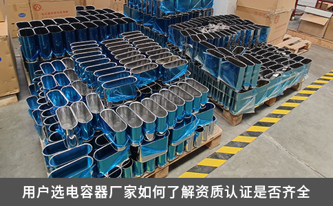 用戶選電容器廠家如何了解資質認證是否齊全