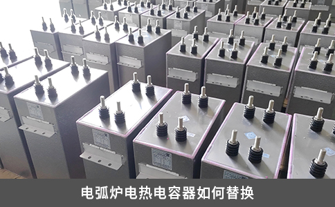 電弧爐電熱電容器如何替換