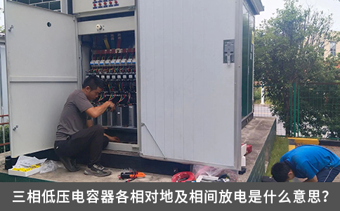 三相低壓電容器各相對地及相間放電是什么意思？